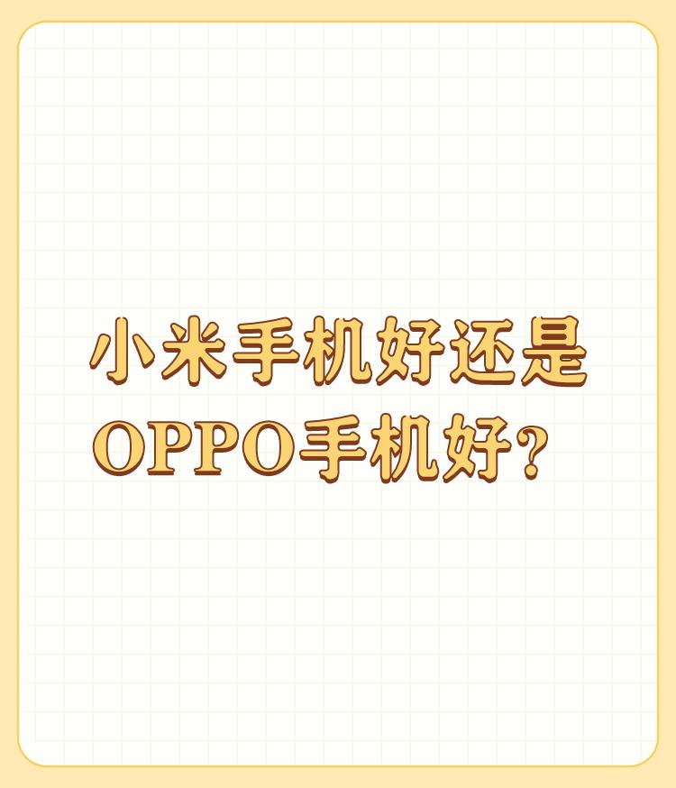 小米手机好还是OPPO手机好？

OPPO肯定比小米好.  小米手机使用寿命最短