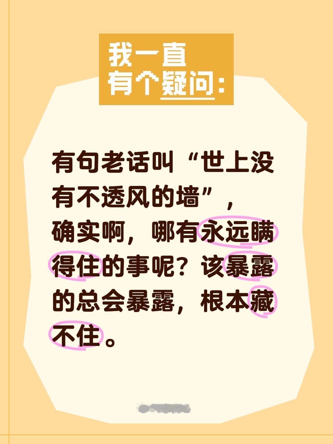 有句老话叫“世上没有不透风的墙”，我最近越想越觉得有道理。

哪有永远瞒得住的事