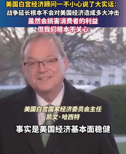美国白宫经济顾问一不小心说了大实话：战争延长根本不会对美国经济造成多大冲击，虽然