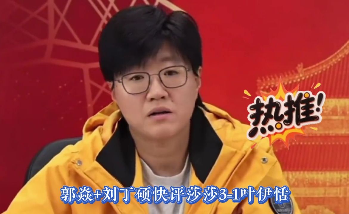 郭焱+刘丁硕快评莎莎3-1叶伊恬！听听两位专业人怎么解读
