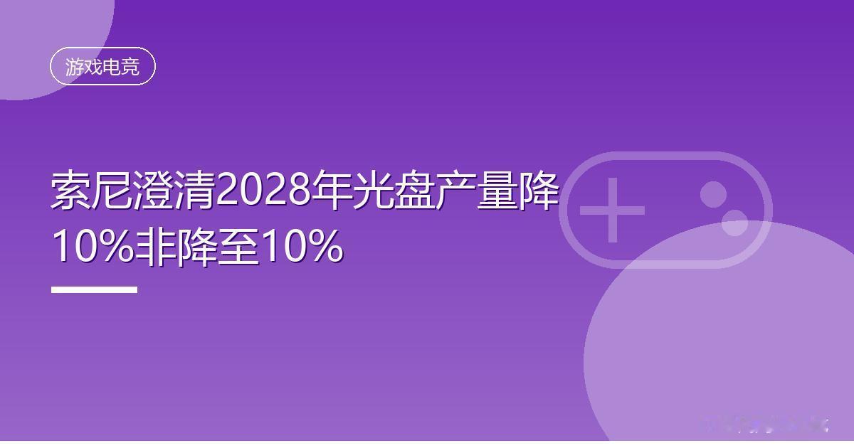 索尼澄清2028年光盘产量降10%非降至10%
 IT时代网9月6日消息，索尼方