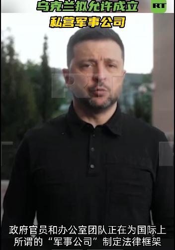 乌克兰总统泽连斯基发布视频宣布：将通过一项法律允许公民成立私营武装军事公司，强调