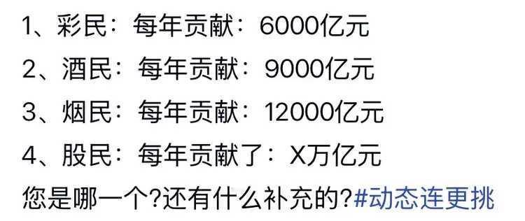 没有谁比我贡献大的了。
钱既是股民，又是彩民，还是烟民，更是酒民。
真的是样样都