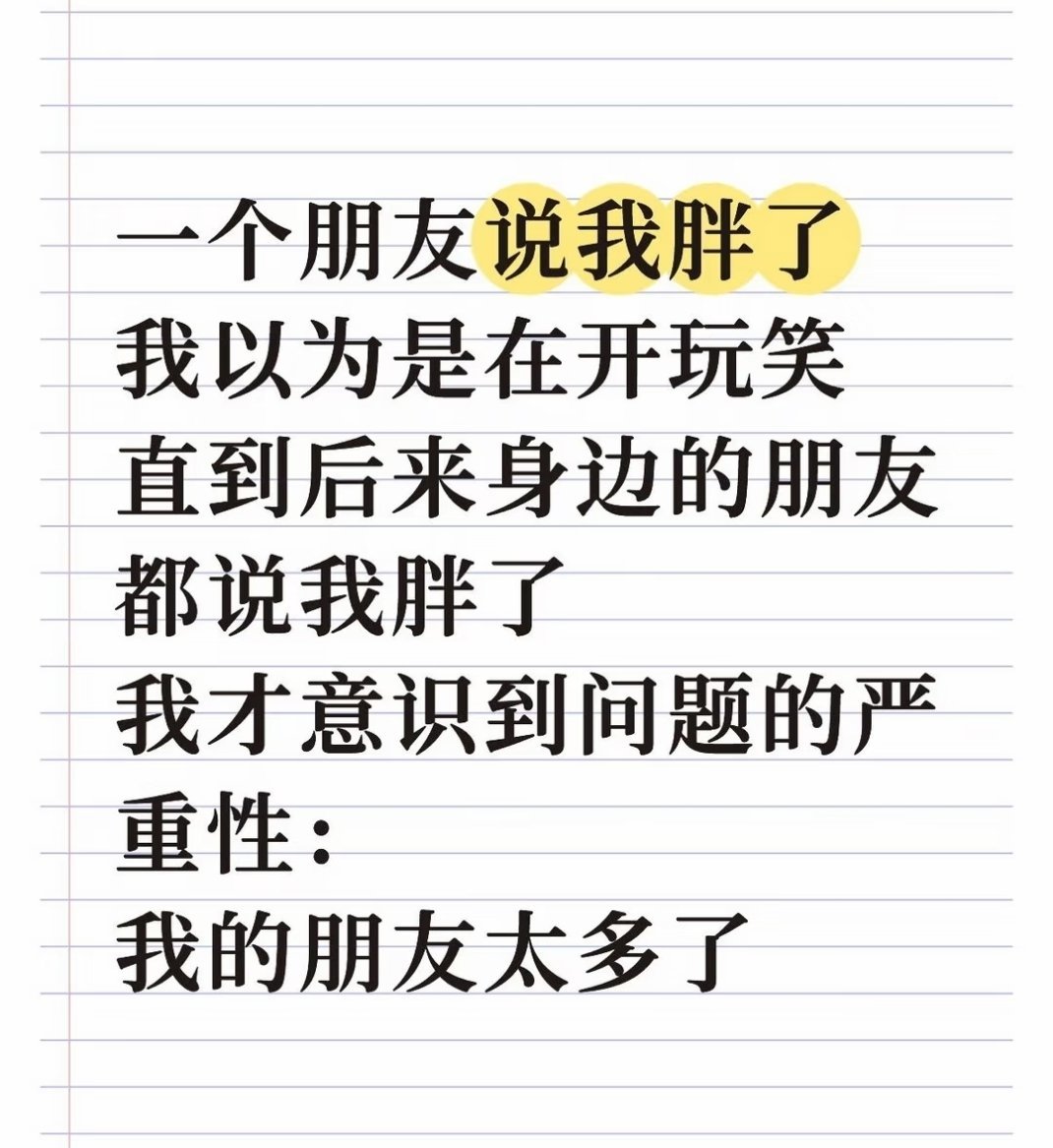 肯定是我的朋友太多了一个朋友说我胖了 我以为是在开玩笑 直到后来身边的朋友 都说