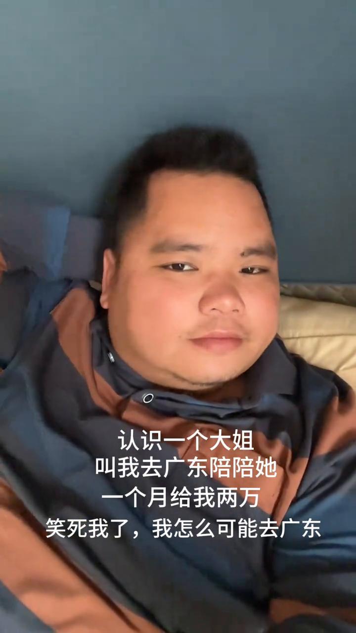 认识一个大姐叫我去广东陪陪她，一个月给我两万。笑死我了，我怎么可能去广东。