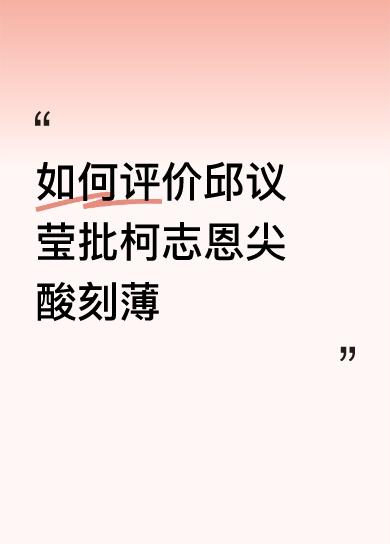 如何评价邱议莹批柯志恩尖酸刻薄见过无羞耻之心的，但从未见过以羞耻为荣在大庭广众之
