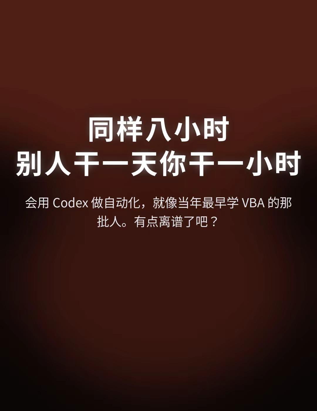 同样八小时，别人干一天你干一小时。现在会用 Codex 做自动化，感觉就像当年最