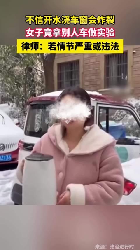 女子用开水浇他人车玻璃测试会否炸裂，这年头，总有人把无知当勇气，把鲁莽当猎奇。