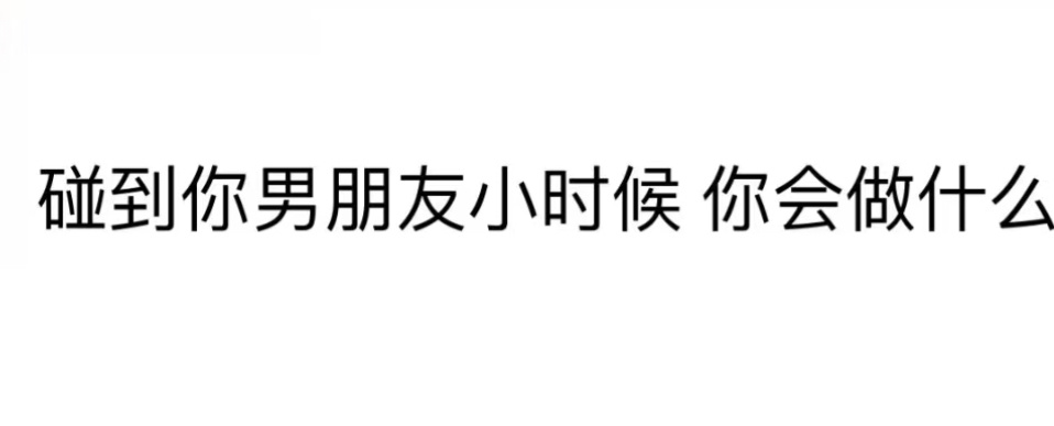 碰到你男朋友小时候你想做什么  #搞笑# ​​​