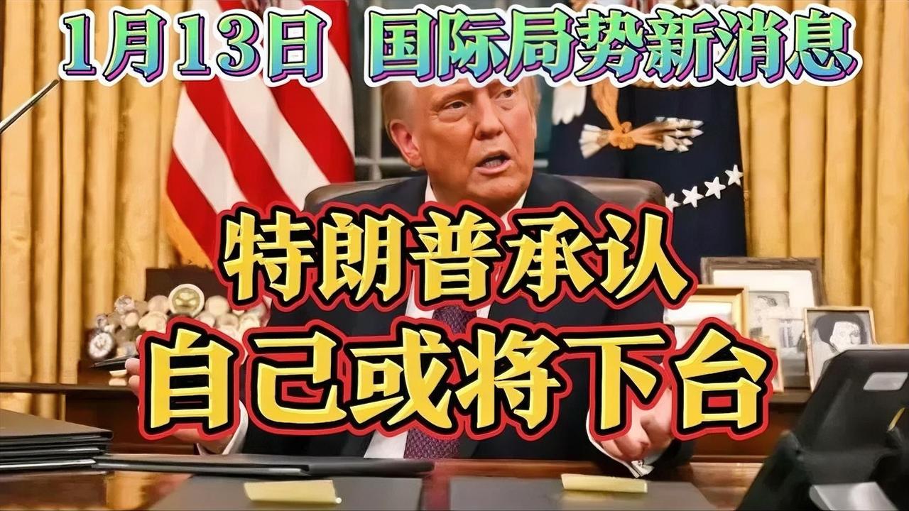 1月13日国际局势新消息：特朗普承认自己或将下台。