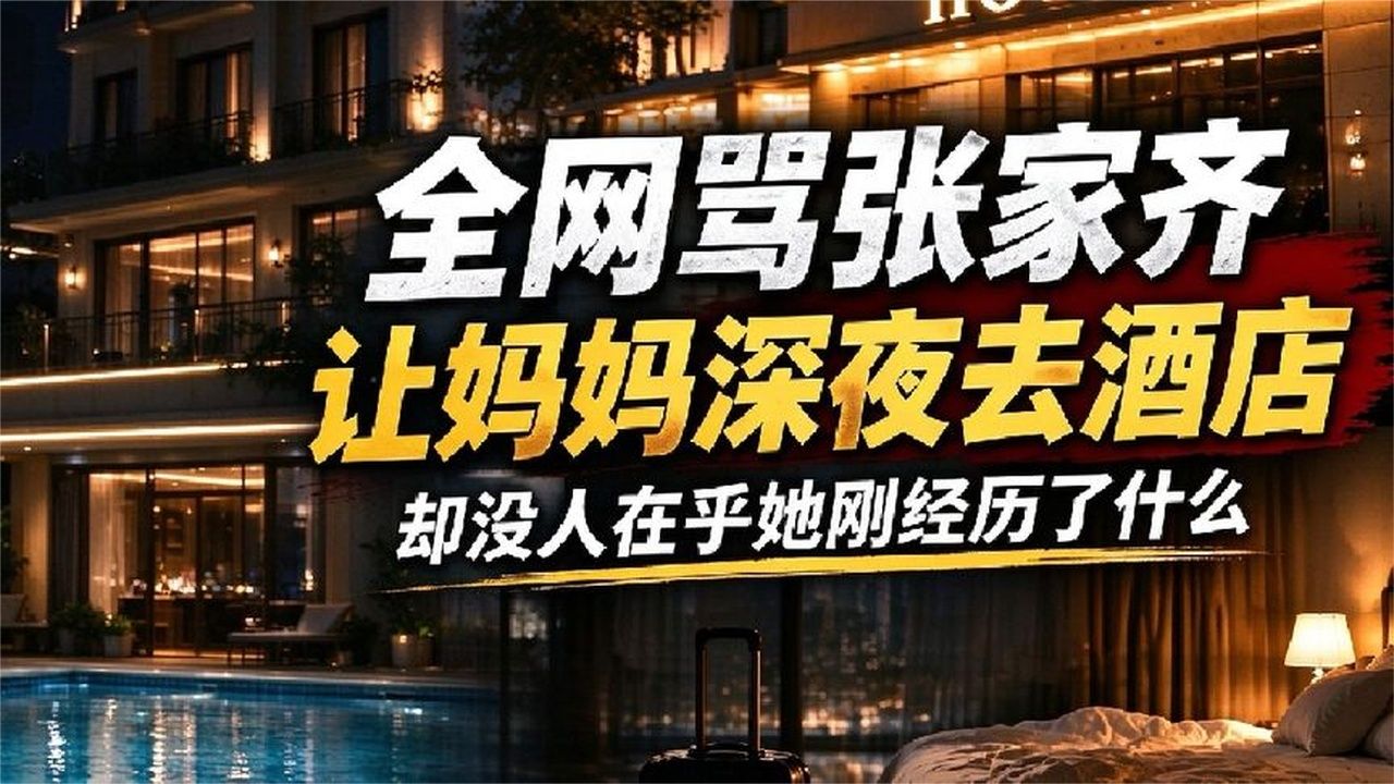 全网骂张家齐让妈妈深夜去酒店，却没人在乎她刚经历了什么
