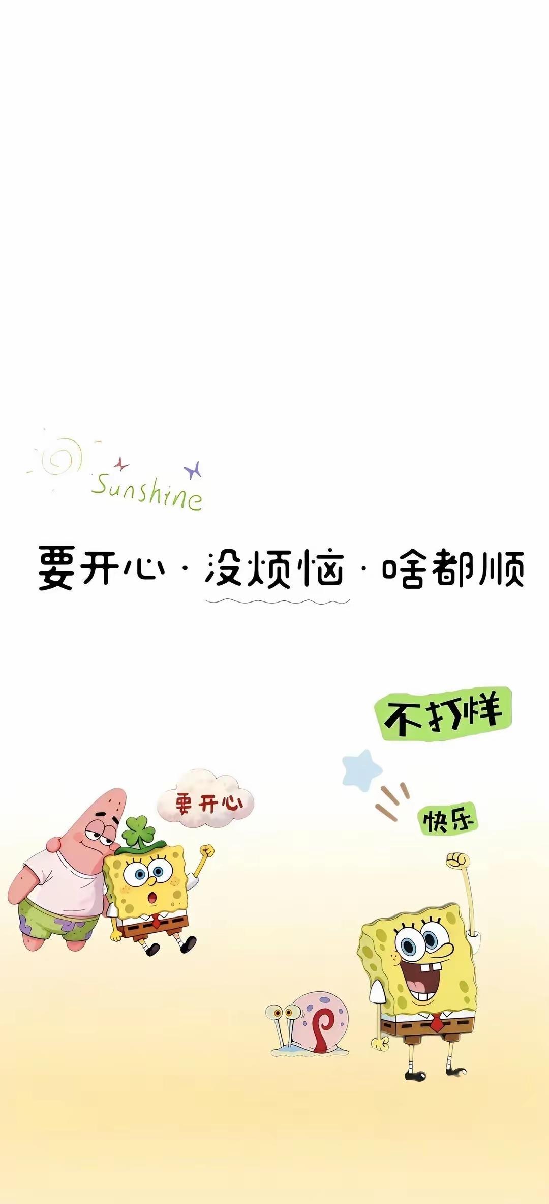 手机壁纸～愿生活常晴朗，快乐不打烊。要开心，没烦恼，啥都顺，像海绵宝宝一样揣着满