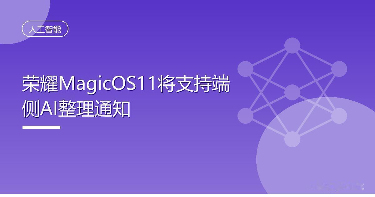 荣耀MagicOS11将支持端侧AI整理通知
 IT时代网8月17日消息，有数码