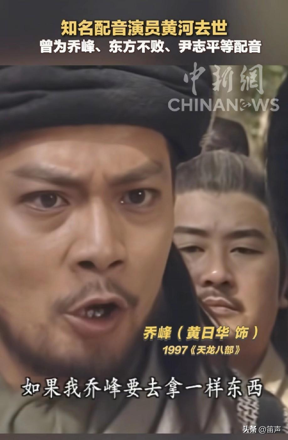 知名配音演员黄河去世
曾为97版《天龙八部》乔峰配音
特意去查了下，不只是乔峰，