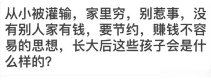 从小被灌输，家里穷，别惹事，没有别人家有钱，要节约，赚钱不容易的思想，长大后这些