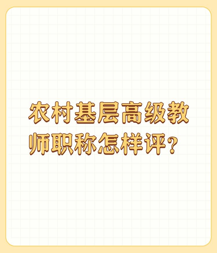 农村基层高级教师职称怎样评？

我们这里高级教师职评和许多地方应该差不多——办法