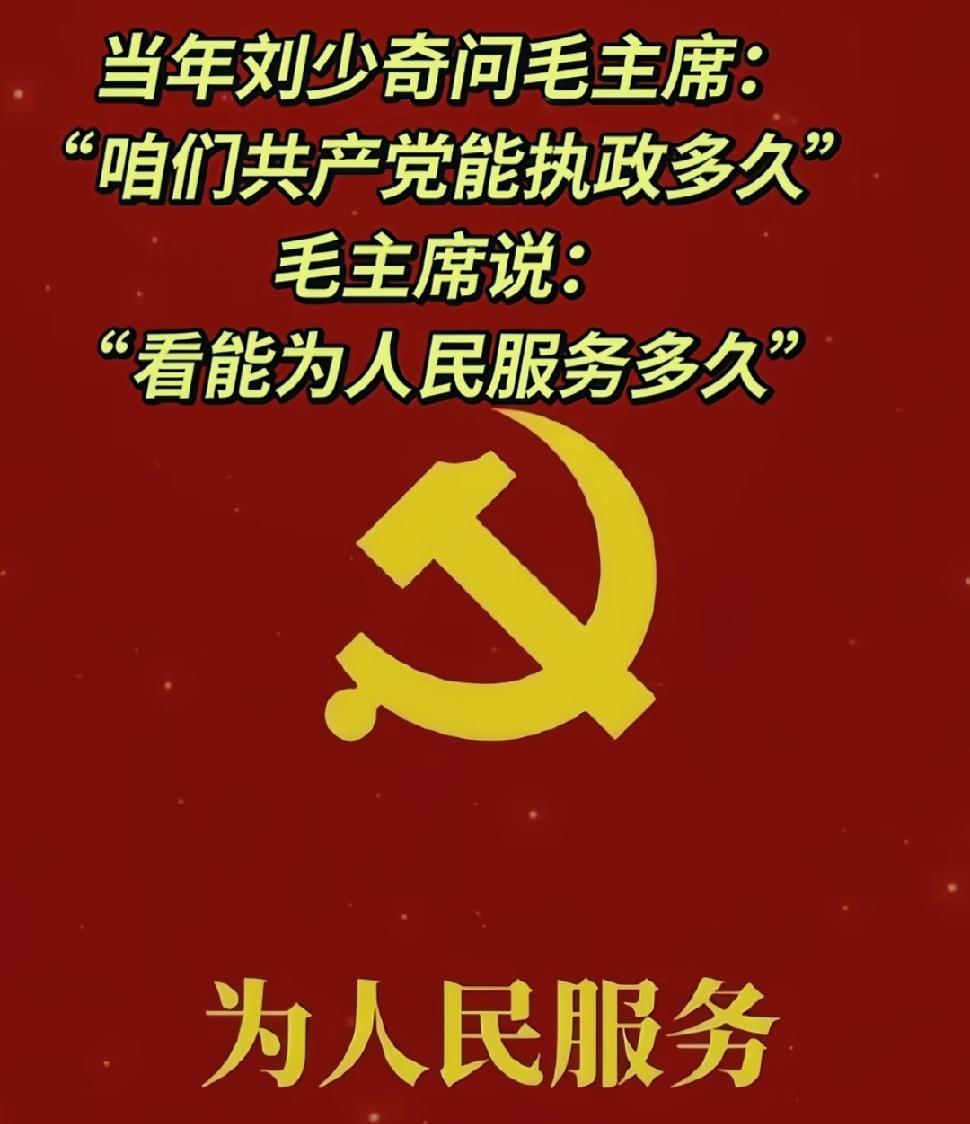 当年刘少奇问毛主席，咱们共产党能执政多久？毛主席说，看能为人民服务多久！这名言入