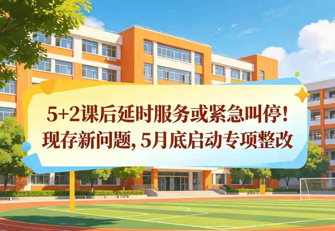 紧急通知！教育部5月底前全面整改课后服务，3大乱象终于要叫停了！

4月刚收到消