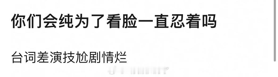 理🍑：如果一部剧里台词差演技尬剧情烂，你会因为脸好看忍着吗？ 