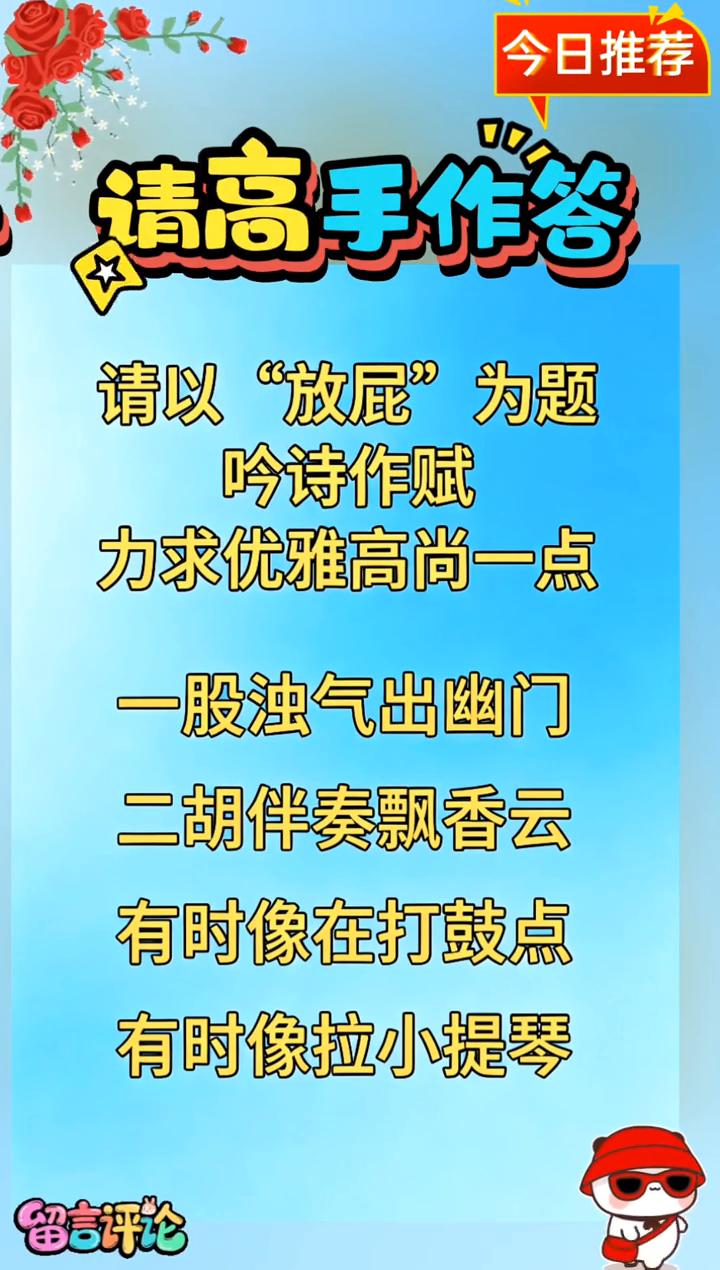 今日推荐：请高手作答。
请以"放屁"为题吟诗作赋，力求优雅高尚一点。一股浊气出幽