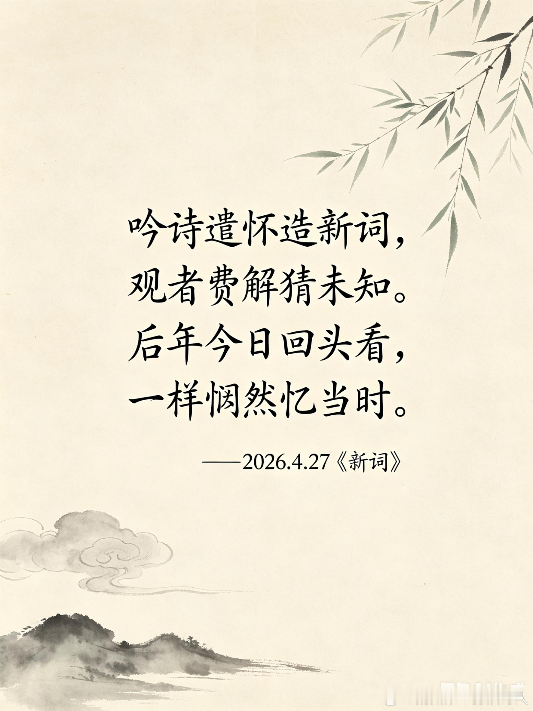 吟诗遣怀造新词，观者费解猜未知。后年今日回头看，一样惘然忆当时。        