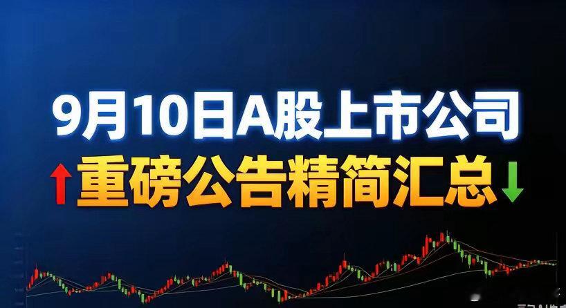 9月10日A股上市公司重磅公告精简汇总一、利好公告1、股权收购远望谷：拟全资收购