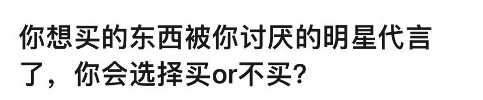 你想买的东西被你讨厌的人代言了，你还会买吗？ ​​​