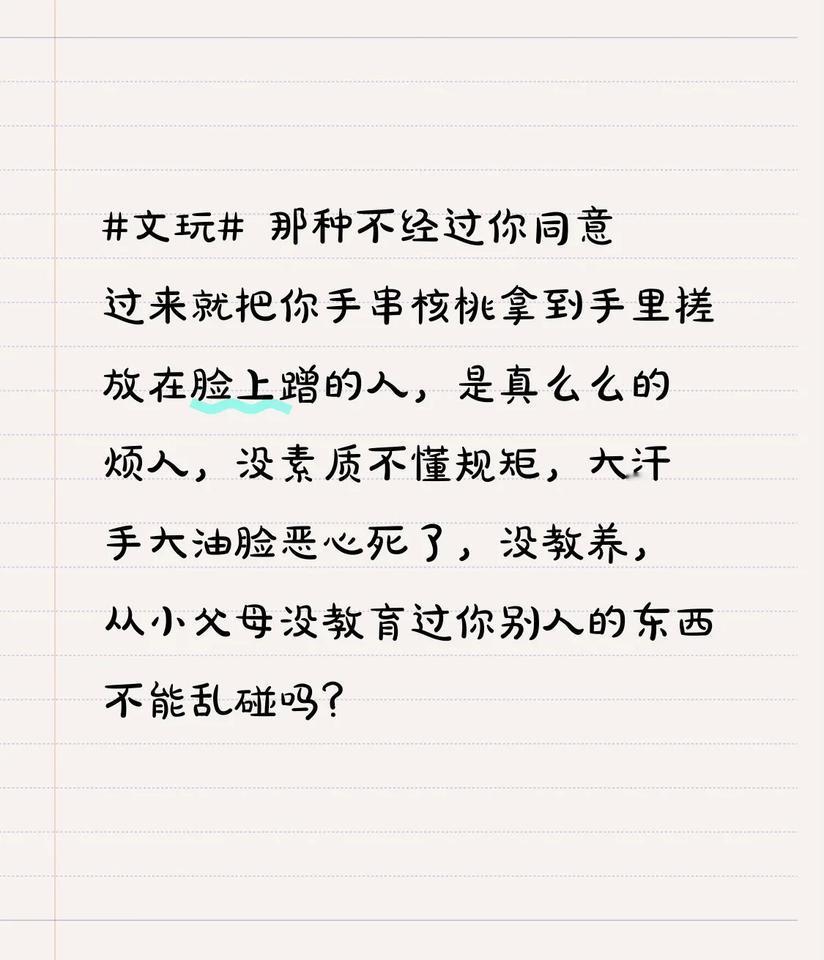 那种不经过你同意过来就把你手串核桃拿到手里搓放在脸上蹭的人，是真么么的烦人，没素