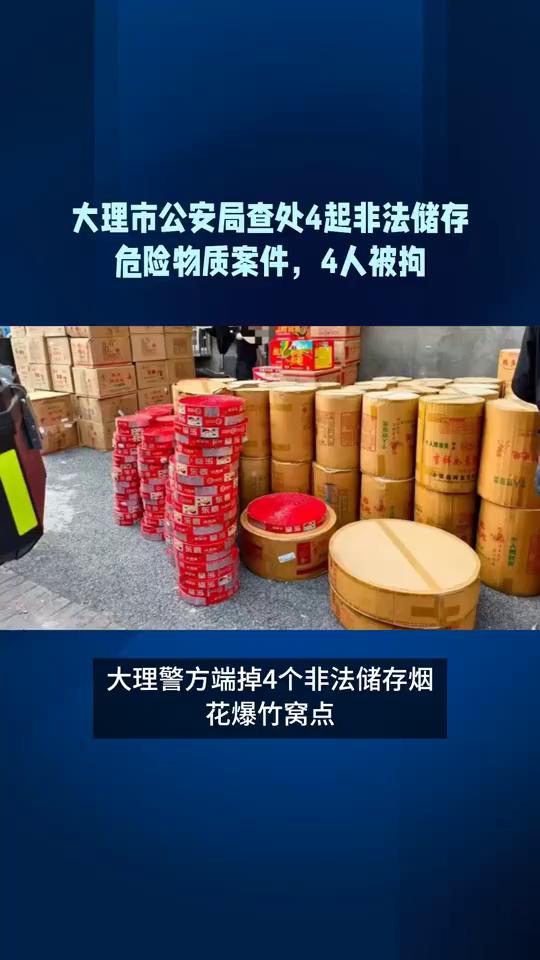 大理市公安局查处4起非法储存危险物质案件，4人被拘。 
大理警方端掉4个非法储存