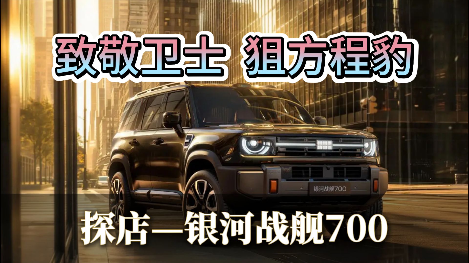 探店银河战舰700：又一个披着路虎卫士的衣，狙击方程豹的方盒子