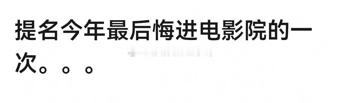 提名今年最后悔进电影院的一次~🤔🤔 