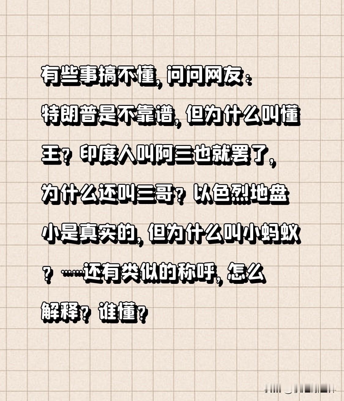 有些事搞不懂，问问网友:
特朗普是不靠谱，但为什么叫懂王？
印度人叫阿三也就罢了