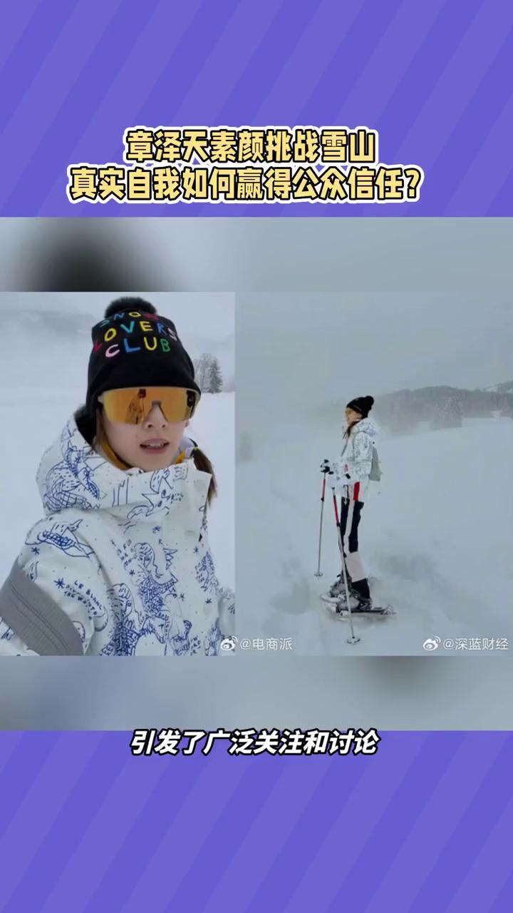 章泽天素颜挑战雪山，真实自我如何赢得公众信任？
章泽天素颜挑战雪山，素颜照引发热