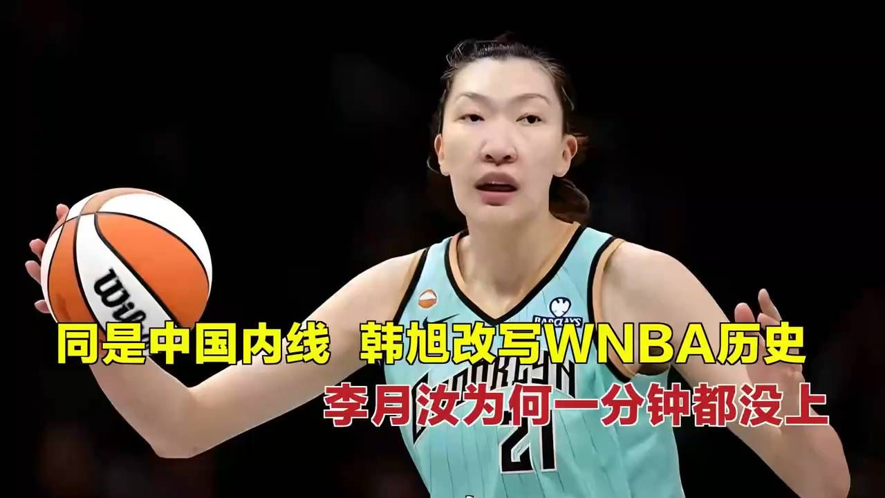 同是中国内线，韩旭改写WNBA历史，李月汝为何一分钟都没上？