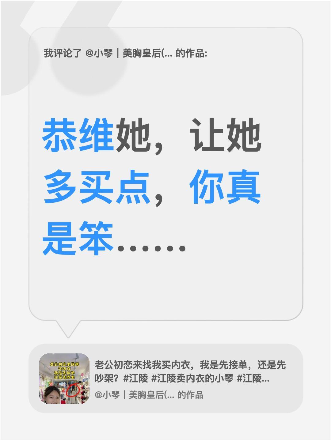 聪明点不好吗？我评论了@小琴｜美胸皇后(江陵店) 的作品：
恭维她，让她多买点，