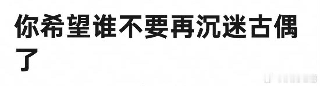大家最想劝谁不要沉迷古偶了？ ​​​