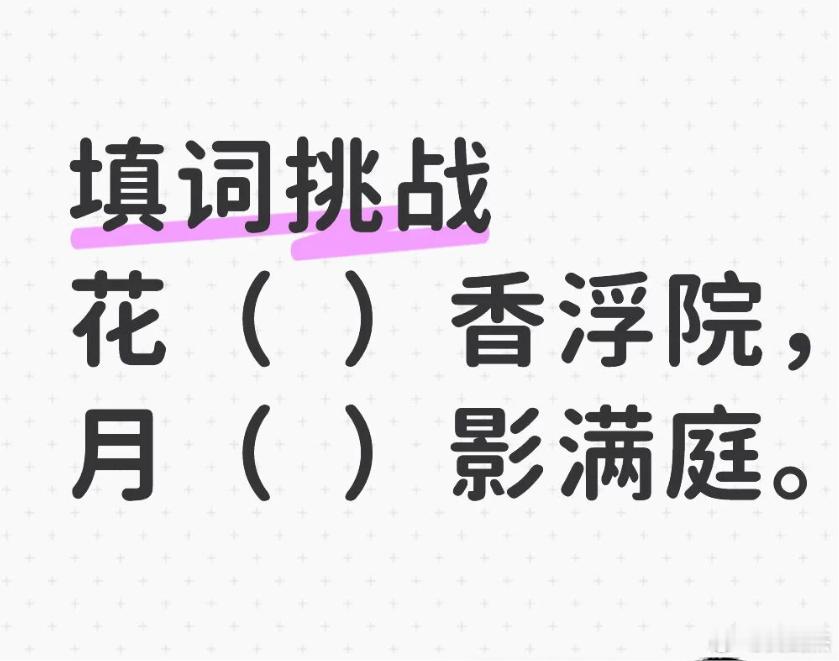 填词挑战，看谁填的最有意境。花（）香浮院，月（）影满庭。 