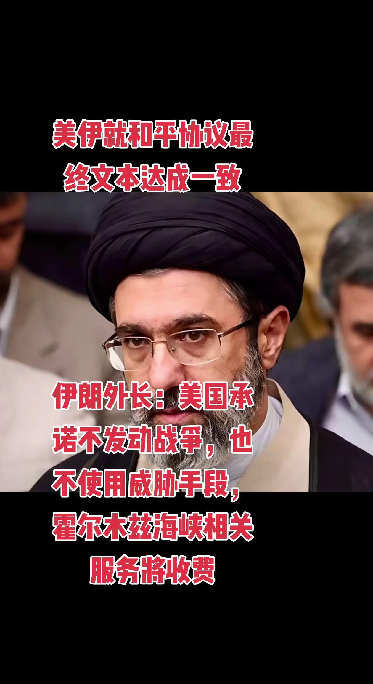 美伊就和平协议最终文本达成一致，伊朗外长：美国承诺不发动战争，也不使用威胁手段，
