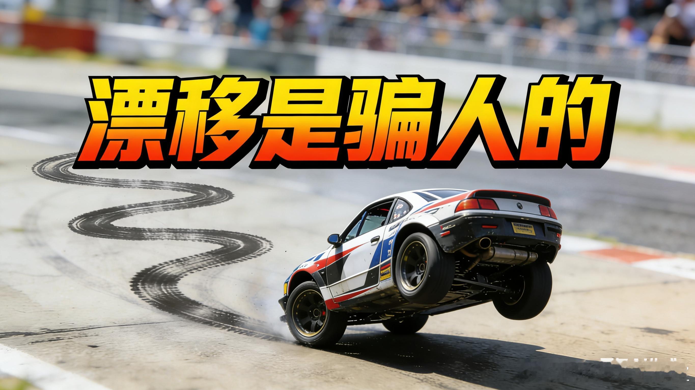 漂移很帅？不，那恰恰是你能力不足的证明！当车尾滑起来，只说明一件事：你的操作让轮