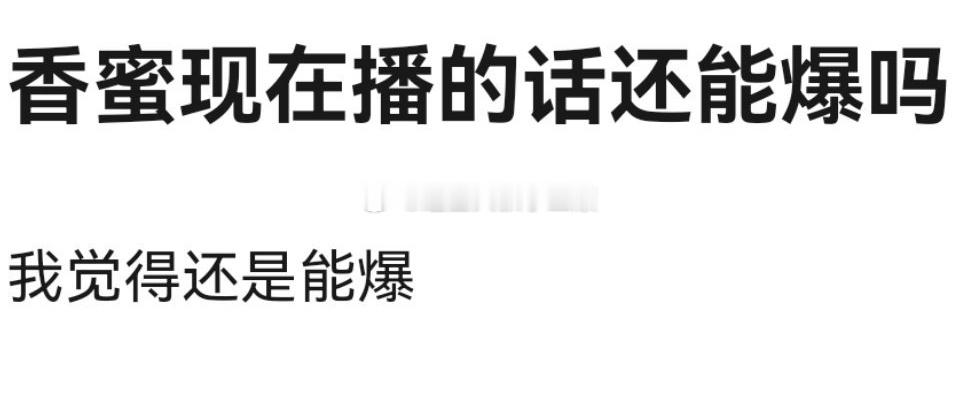 香蜜现在播的话还能爆吗？我觉得大爆不好说，但小爆是肯定的 ​​​
