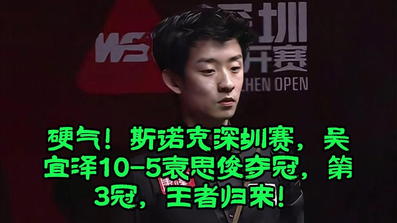 硬气！斯诺克深圳赛，吴宜泽10-5袁思俊夺冠，第3冠，王者归来！