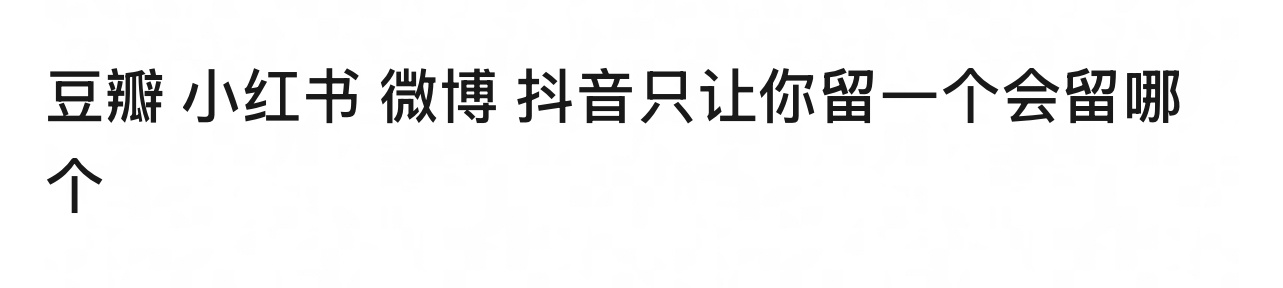 🎤：豆瓣、小红书、微博、抖音只让你留一个你会留哪个？ 