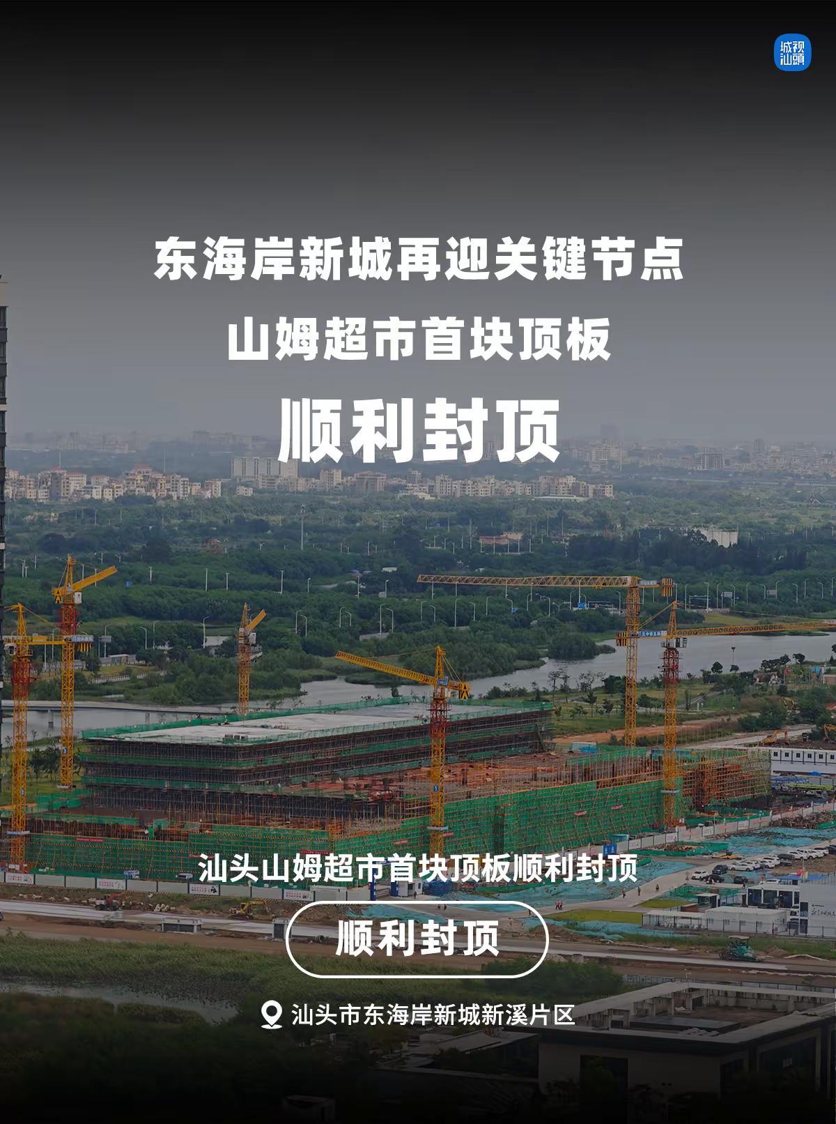 汕头山姆又有新进展，首块顶板顺利封顶！。近日，位于东海岸新城新溪片区的山姆会员超
