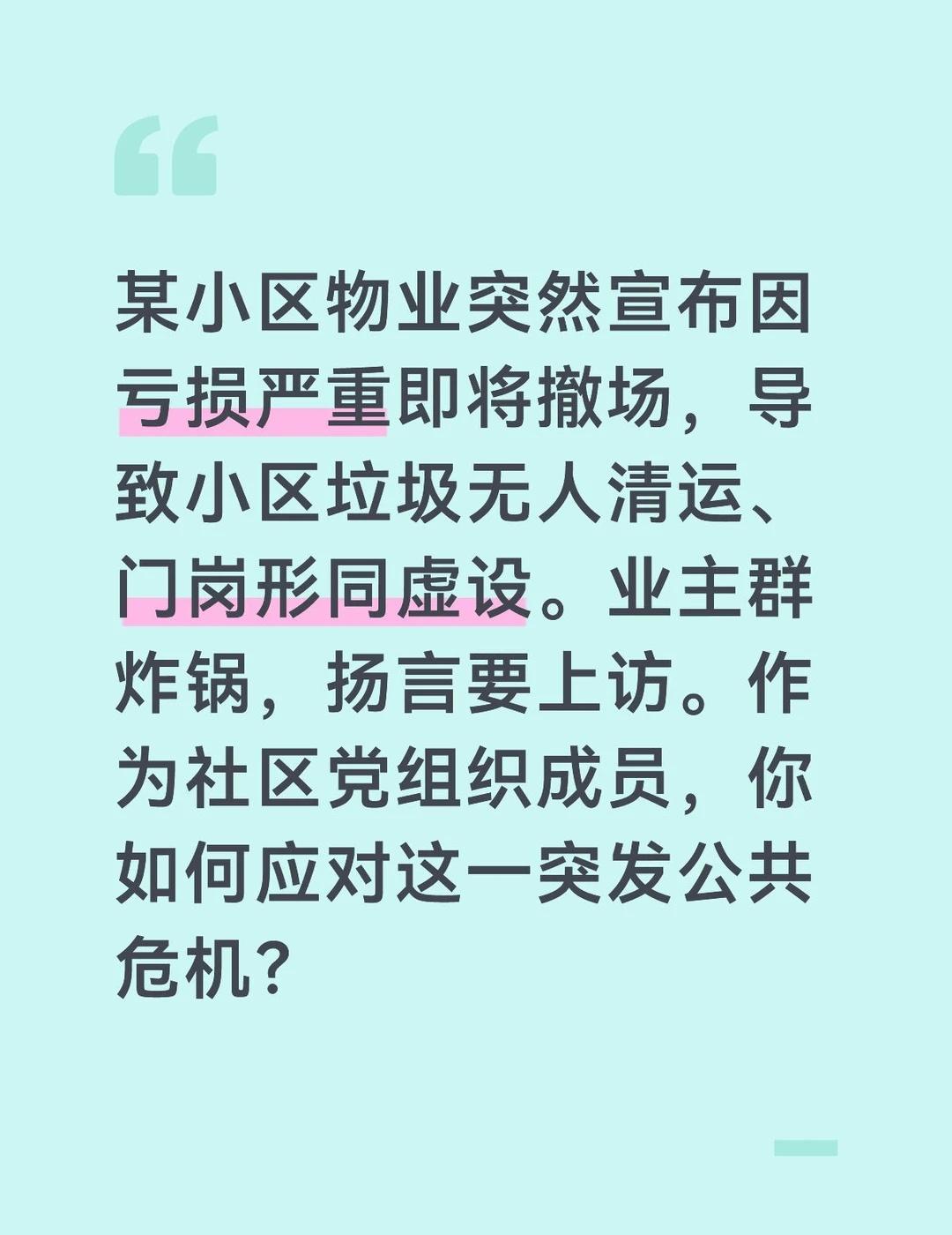 答案
物业突然撤场引发的服务真空极易酿成群体性事件。我的处置顺序必须是：稳局面、