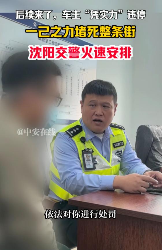 结局舒适了！沈阳一车主违停堵死整条街后续来了，帽子叔叔给他看了堵车的视频后，男子