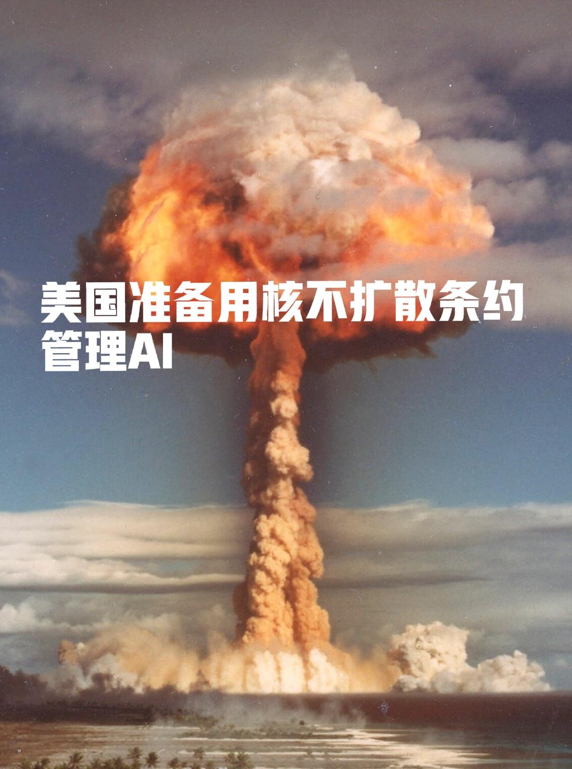 美国准备拿核不扩散条约来管理全世界的AI
美国真的有聪明人，他们能把自己的目的掩