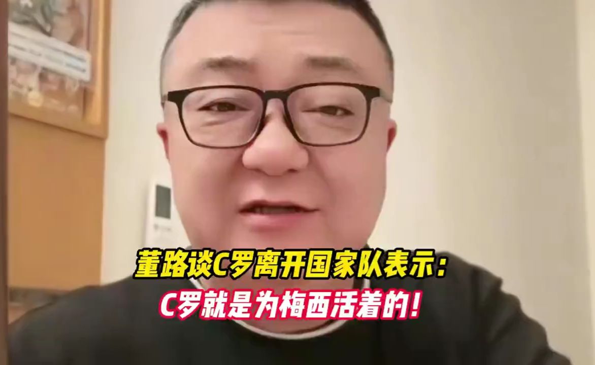 董路谈C罗离开国家队表示：C罗就是为梅西活着的！