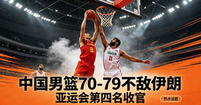70‑79不敌伊朗！中国男篮亚运第四名收官，差距必须正视