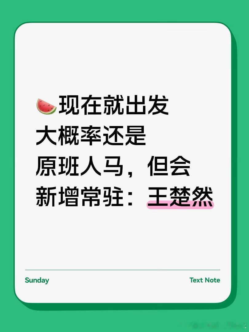 🍉现在就出发大概率还是原班人马，但会新增常驻：王楚然 现在就出发｜ 