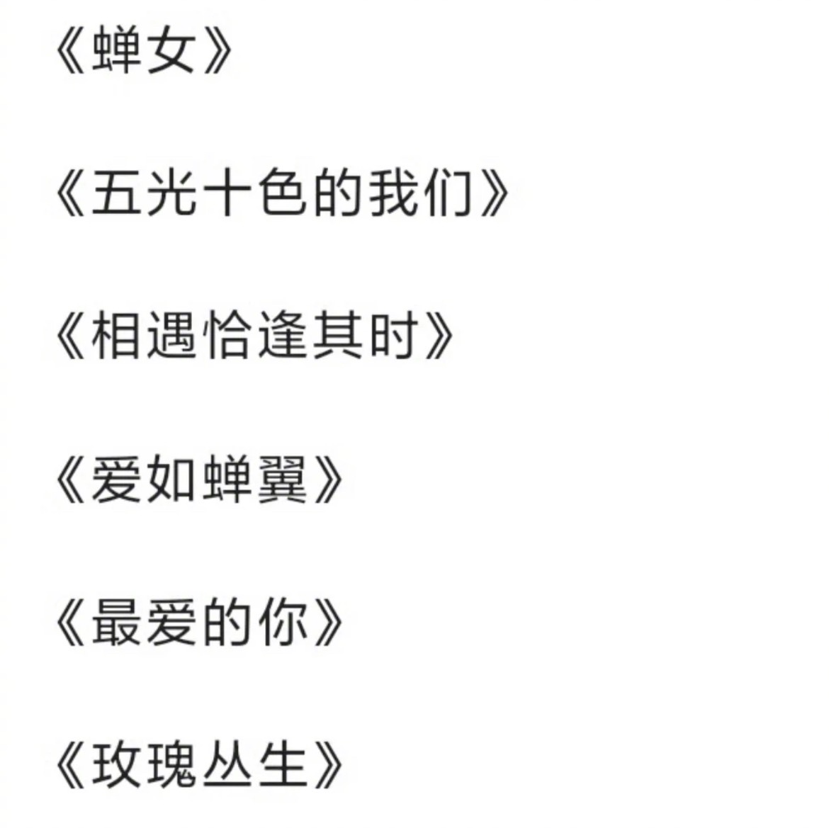 《蝉女》《五光十色的我们》《相遇恰逢其时》《爱如蝉翼》《最爱的你》《玫瑰丛生》都
